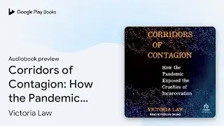 Corridors of Contagion: How the Pandemic&hellip; by Victoria Law &middot; Audiobook preview