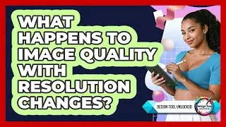 What Happens To Image Quality With Resolution Changes?
