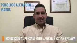 TOC. Exposición al pensamiento ¿Porqué es tan eficaz? Psicólogo Alejandro Ibarra