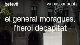 El general Moragues, l’heroi decapitat - Va passar aquí | betevé