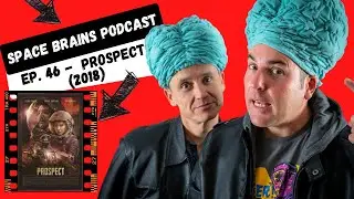 Space Brains Podcast | Prospect (2018) | Sci-Fi Filmmaker Review - Episode 46