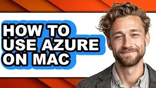How to Use Azure on Mac - Easy Guide