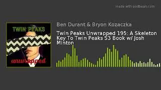 Twin Peaks Unwrapped 195: A Skeleton Key To Twin Peaks S3 Book w/ Josh Minton