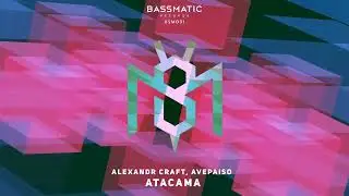 Alexandr Craft, AvePaiso - Atacama (Original Mix) | Bassmatic Records