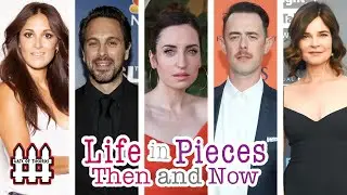 Life In Pieces Then and Now 2025