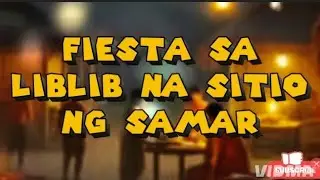 FIESTA SA LIBLIB NA SITIO NG SAMAR/aswang true story 