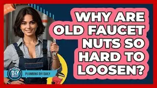 Why Are Old Faucet Nuts So Hard To Loosen? - Plumbing DIY Daily