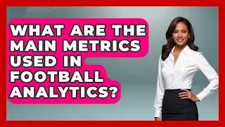 What Are the Main Metrics Used in Football Analytics? - Soccer Stats Vault