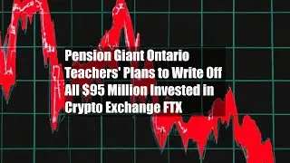 Pension Giant Ontario Teachers' Plans to Write Off All $95 Million Invested in Crypto Exchange FTX