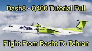 Dash 8-Q400 Full Flight Tutorial From Rash To Tehran