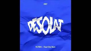 VLTRA (IT) - Feel Da Bon (Original Mix) [DESOLAT]