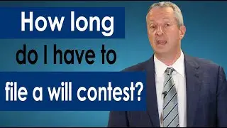 How Long Do I Have to File a Will Contest?