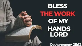 Bless The Work Of My Hands : Deuteronomy 28 :12 . A Prayer For God's Blessings