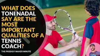 What Does Toni Nadal Say Are The Most Important Qualities Of A Tennis Coach?  Prodigy Maker Minute