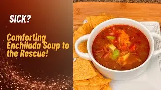 Comforting Chicken Enchilada Soup When You&rsquo;re Sick 