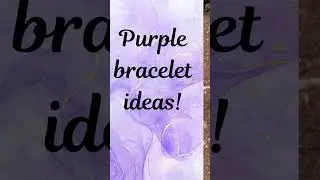 Purple bracelet ideas!