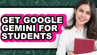 How to Get Google Gemini for Students (full Guide)