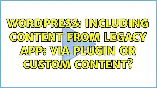 Wordpress: Including content from legacy app: via plugin or custom content?