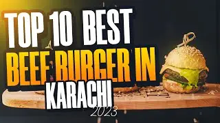 Top 10 Best Beef Burgers In Karachi 2023 | Best Beef Burger In Karachi | Top 10s Pk