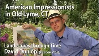 American Impressionists in Old Lyme, CT #108 of Landscapes Through Time with David Dunlop - Season 1