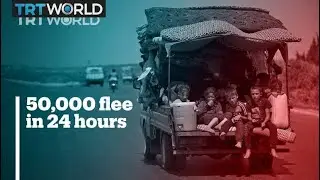 More than 50,000 people have fled Idlib in 24 hours