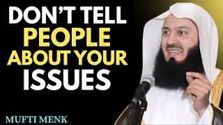 DON'T TELL PEOPLE ABOUT YOUR ISSUES | Mufti Menk