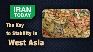 The Key to Stability in West Asia |  Iran Today