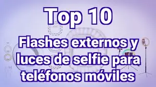 Top 10 mejores Flashes externos y luces de selfie para tel&eacute;fonos m&oacute;viles en Noviembre 2022