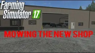 Farming Simulator 2017 | Mowing the New Shop