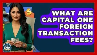 What Are Capital One Foreign Transaction Fees? - Ask Your Bank Teller