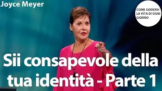 Sii consapevole della tua identità - Parte 1 | Joyce Meyer