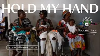 Hold My Hand | Carry Them Ministries Documentary