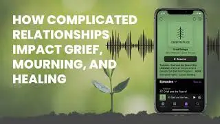 How Complicated Relationships Impact Grief, Mourning, and Healing