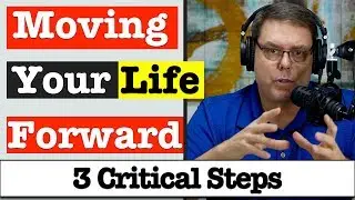 Moving Your Life Forward 3 Critical Steps