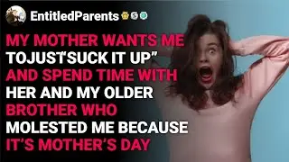 r/EntitledParents My mother wants me to just “s*ck it up” and spend time with her  reddit stories