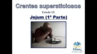 Crentes Supersticiosos: Estudo 15 – Jejum (1ª Parte).