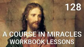 A COURSE IN MIRACLES - WORKBOOK LESSON 128 (spoken with subtitles)