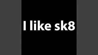 I like sk8