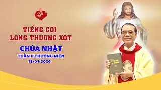 TIẾNG GỌI LÒNG CHÚA THƯƠNG XÓT | 18/01/2026