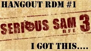 Serious Sam 3 Hangout: Dont worry guys I got this.........