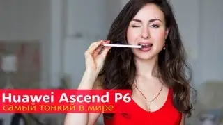 Huawei Ascend P6 - обзор самого тонкого смартфона в мире