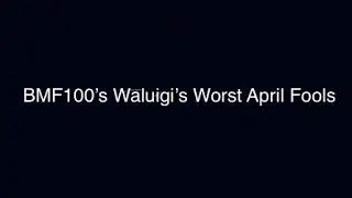 BMF100&rsquo;s Waluigi&rsquo;s Worst April Fools