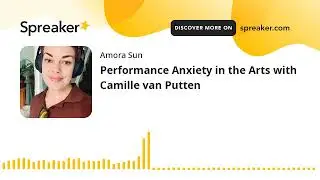 Performance Anxiety in the Arts with Camille van Putten (part 3 of 4)