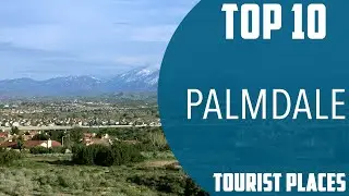 Top 10 Best Tourist Places to Visit in Palmdale | USA - English
