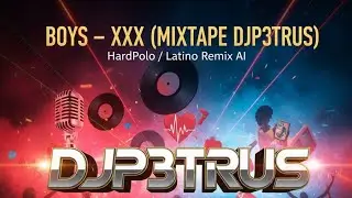 BOYS &ndash; XXX (MIXTAPE DJP3TRUS) | HARDPOLO / LATINO REMIX AI