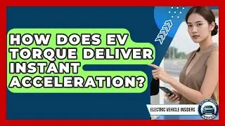 How Does EV Torque Deliver Instant Acceleration? - Electric Vehicle Insiders