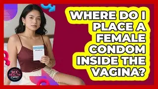 Where Do I Place A Female Condom Inside The Vagina?