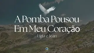 A Pomba Pousou Em Meu Cora&ccedil;&atilde;o | L&iacute;gia e Jean | Minist&eacute;rio O Filho do Homem