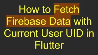 How to Fetch Firebase Data with Current User UID in Flutter