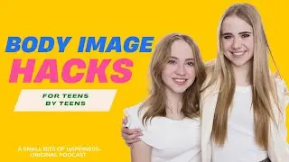 Our Body Image Hacks As Teens + Building A Positive Body Image At A Young Age